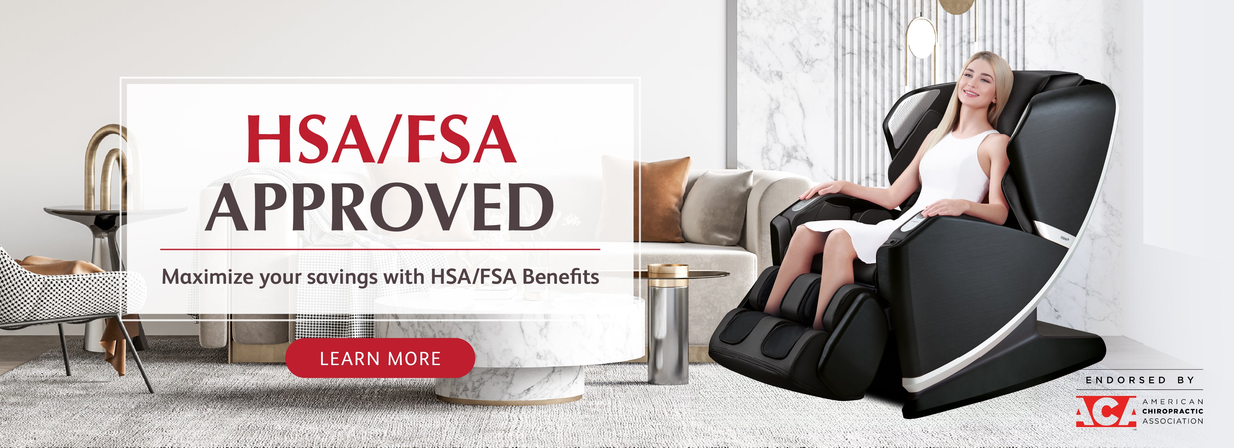 OSIM Massage Chairs are eligible for HSA FSA approved benefits. OSIM Massage Chair are designed by Japanese Massage Experts and endorsed by American Chiropractic Association. Now you can own a OSIM massage chair with your HSA FSA savings.