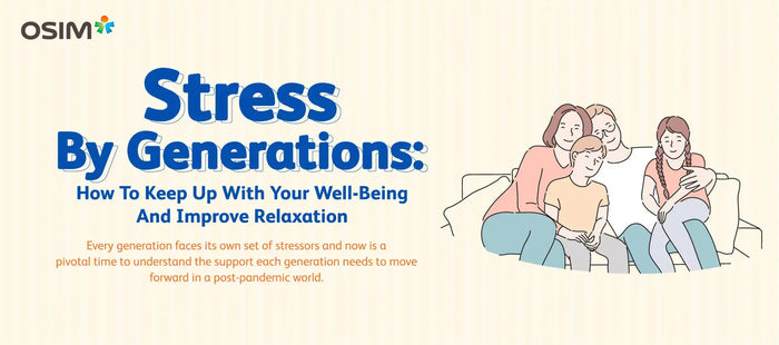 Stress By Generations: How To Keep Up With Your Well-Being And Improve Relaxation OSIM